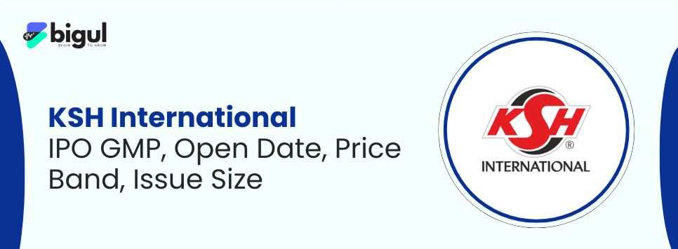 KSH International IPO GMP, Open Date, Price Band, Issue Size